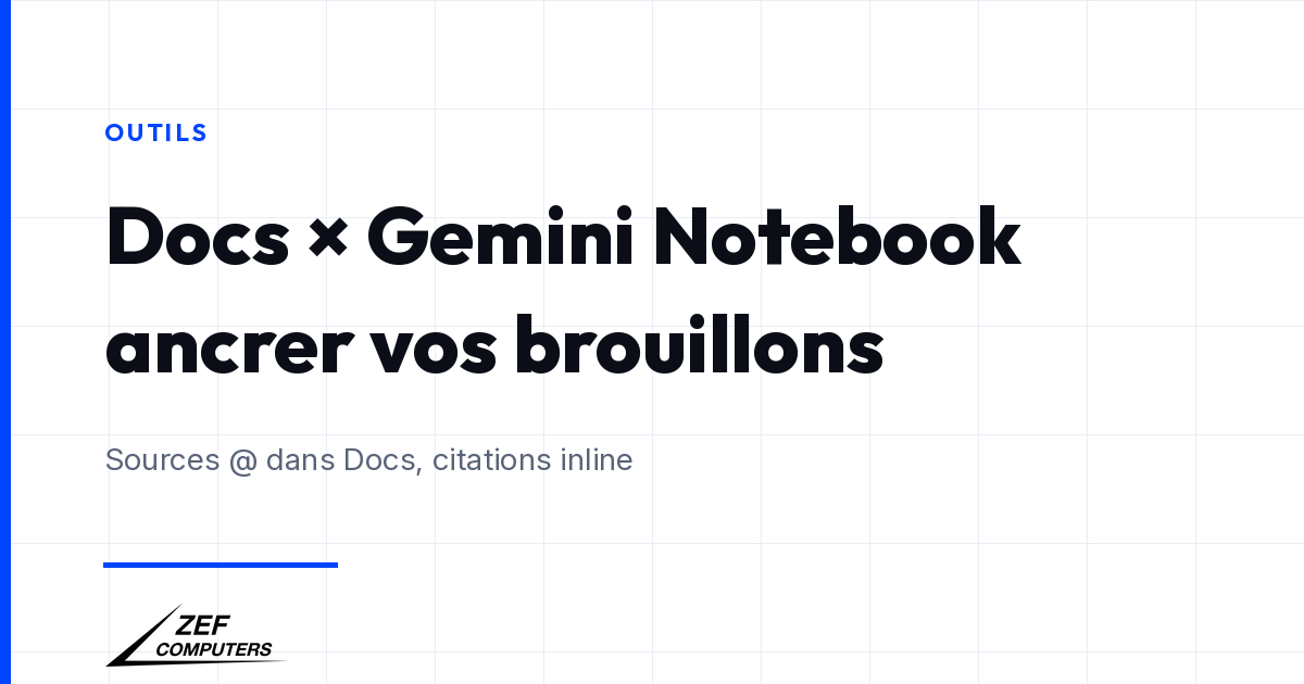Google Docs × Gemini Notebook : ancrer les brouillons IA dans vos sources